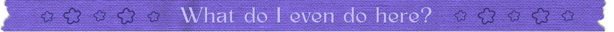 Stylized text reading "What do I even do here?" in a light purple on a textured purple tape banner background. on each side of the text are 5 star outlines.